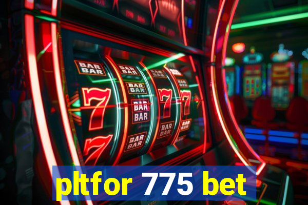 pltfor 775 bet